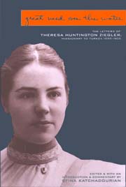 Great Need over the Water: The Letters of Theresa Huntington Ziegler, Missionary to Turkey, 1898–1905