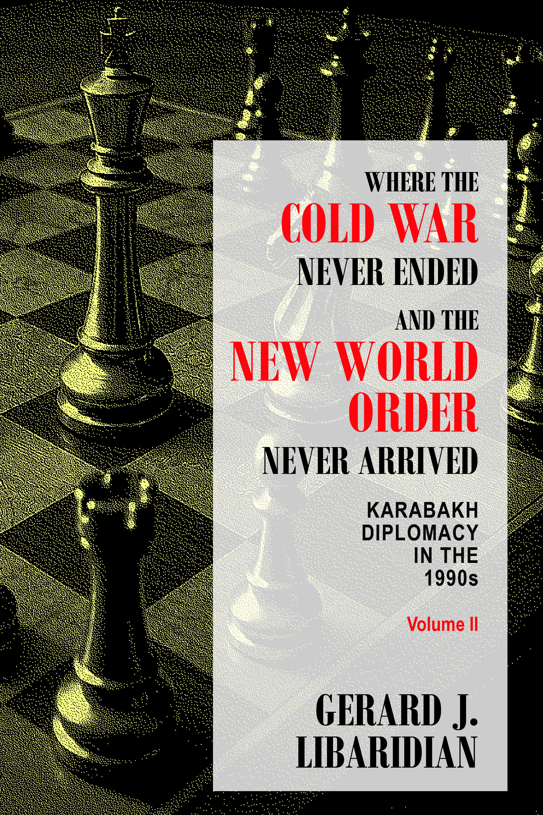 WHERE THE COLD WAR NEVER ENDED AND THE NEW WORLD ORDER NEVER ARRIVED KARABAKH DIPLOMACY IN THE 1990s (Volume II)