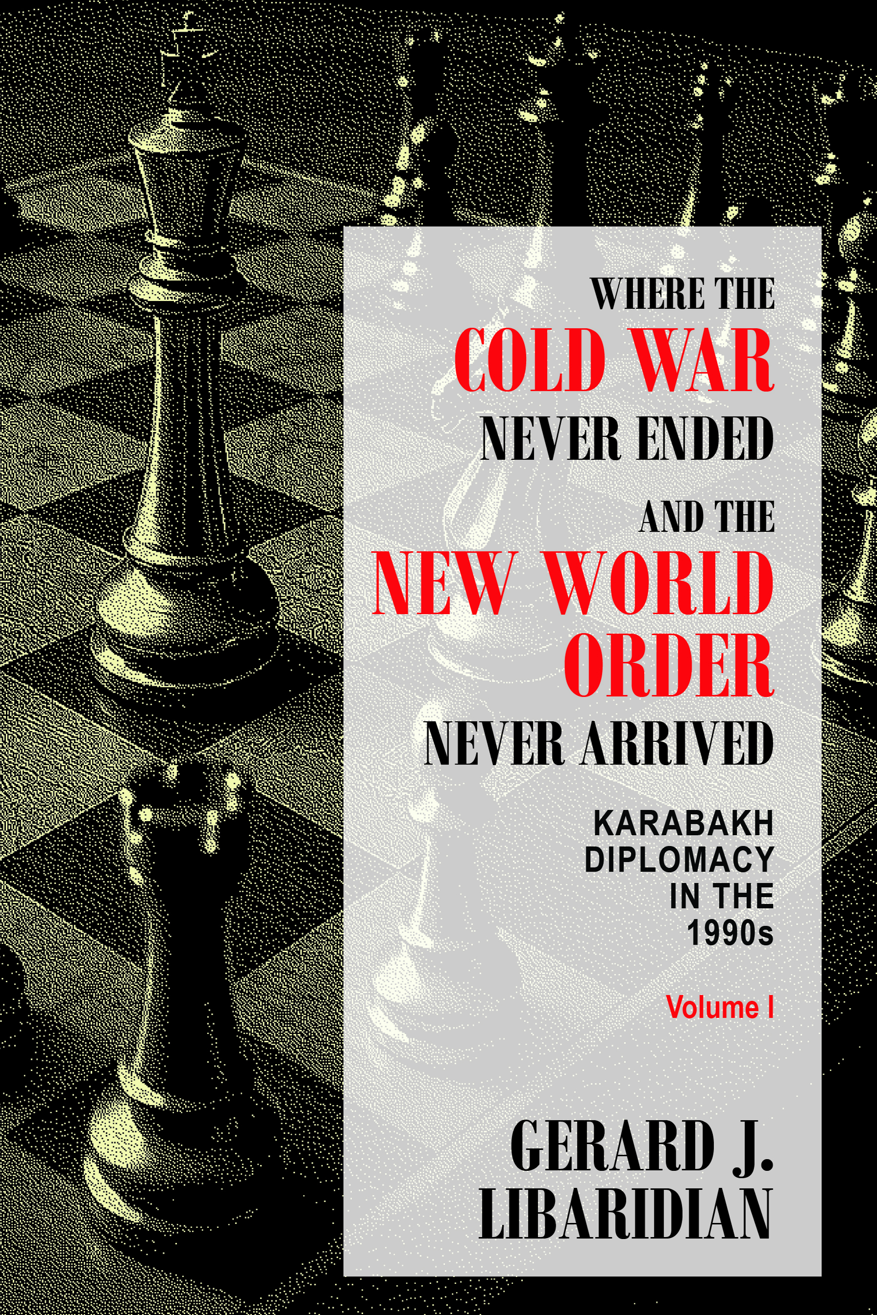 WHERE THE COLD WAR NEVER ENDED AND THE NEW WORLD ORDER NEVER ARRIVED KARABAKH DIPLOMACY IN THE 1990s (Volume I)